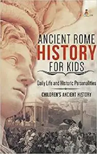 Ancient Rome History for Kids: Daily Life and Historic Personalities Children's Ancient History