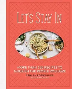 Let's Stay In: More than 120 Recipes to Nourish the People You Love (Repost)