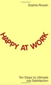 Happy at Work: Ten Steps to Ultimate Job Satisfaction (Repost)