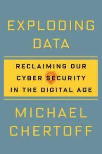 Exploding Data: Reclaiming Our Cyber Security in the Digital Age