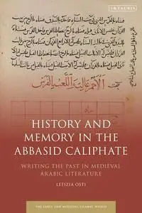 History and Memory in the Abbasid Caliphate: Writing the Past in Medieval Arabic Literature