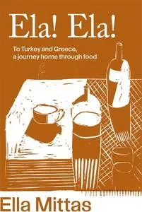 Ela! Ela!: To Turkey and Greece, a journey home through food