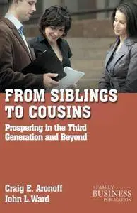 From Siblings to Cousins: Prospering in the Third Generation and Beyond (A Family Business Publication)