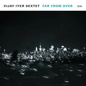 Vijay Iyer Sextet - Far From Over (2017) [Official Digital Download 24/96]