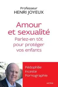 Henri Joyeux, "Amour et sexualité: Parlez-en tôt pour protéger vos enfants"