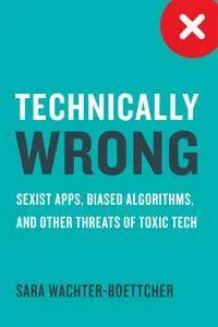 Technically Wrong: Sexist Apps, Biased Algorithms, and Other Threats of Toxic Tech