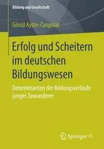 Erfolg und Scheitern im deutschen Bildungswesen: Determinanten der Bildungsverläufe junger Zuwanderer