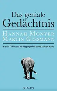 Das geniale Gedächtnis: Wie das Gehirn aus der Vergangenheit unsere Zukunft macht