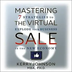 Mastering the Virtual Sale: 7 Strategies to Explode Your Business in the New Economy [Audiobook]