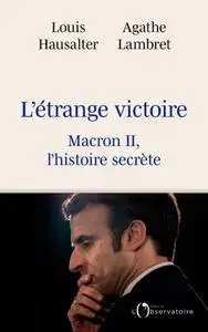 Louis Hausalter, Agathe Lambret, "L'étrange victoire: Macron II, l'histoire secrète"