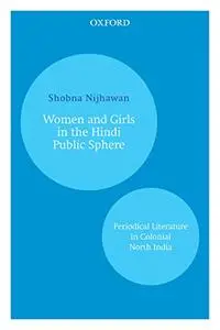 Women and Girls in the Hindi Public Sphere: Periodical Literature in Colonial North India