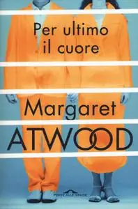 Margaret Atwood - Per ultimo il cuore (Repost)