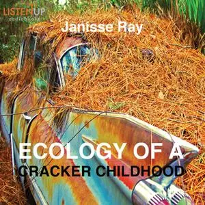 «Ecology of a Cracker Childhood - The World as Home» by Janisse Ray