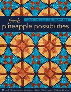 Fresh Pineapple Possibilities: 11 Quilt Blocks, Exciting VariationsClassic, Flying Geese, Off-Center & More [Repost]