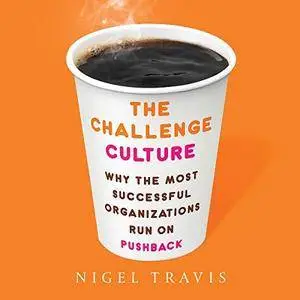 The Challenge Culture: Why the Most Successful Organisations Run on Pushback [Audiobook]