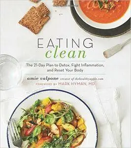 Eating Clean: The 21-Day Plan to Detox, Fight Inflammation, and Reset Your Body