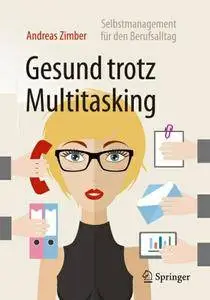 Gesund trotz Multitasking: Selbstmanagement für den Berufsalltag