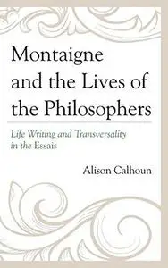 Montaigne and the lives of the philosophers : life writing and transversality in the Essais