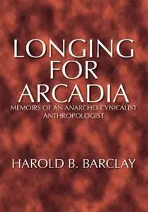 Longing for Arcadia: Memoirs of an Anarcho-Cynicalist Anthropologist
