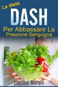 Luciano Morelli - La dieta Dash: per abbassare la pressione sanguigna