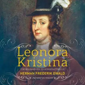 «Leonora Kristina - fortællinger fra en kongedatters liv» by Herman Frederik Ewald