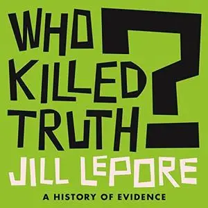 Who Killed Truth?: A History of Evidence [Audiobook]