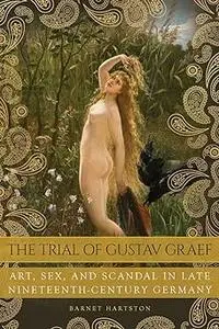 The Trial of Gustav Graef: Art, Sex, and Scandal in Late Nineteenth-Century Germany