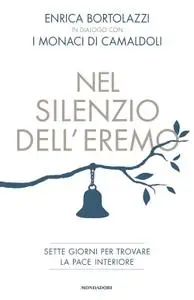 Enrica Bortolazzi - Nel silenzio dell'eremo. Sette giorni per trovare la pace interiore