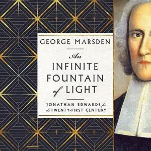 An Infinite Fountain of Light: Jonathan Edwards for the Twenty-First Century [Audiobook]