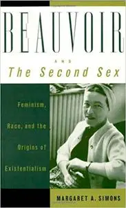 Beauvoir and The Second Sex: Feminism, Race, and the Origins of Existentialism