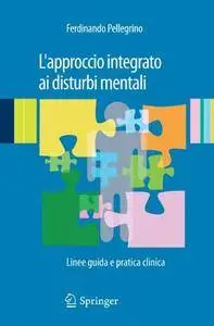 Ferdinando Pellegrino - L'approccio integrato ai disturbi mentali. Linee guida e pratica clinica (Repost)