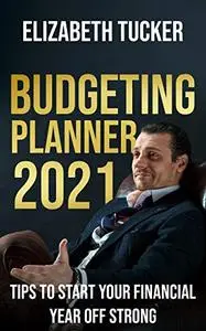 Budgeting Planner 2021: Tips To Start Your Financial Year Off Strong