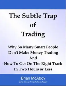 The Subtle Trap of Trading: Why So Many Smart People Don't Make Money Trading