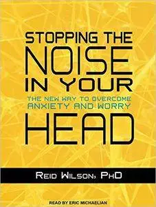 Stopping the Noise in Your Head: The New Way to Overcome Anxiety and Worry [Audiobook]