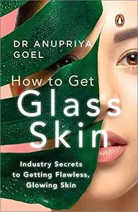 How to Get Glass Skin: The Industry Secrets to Getting Flawless, Glowing Skin