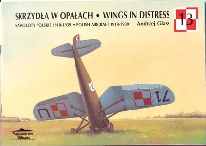 Skrzydla w opalach: Samoloty Polskie 1918-1939 / Wings in Distress: Polish Aircraft 1918-1939