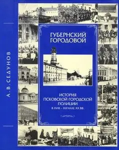 Губернский городовой: История Псковской городской полиции в XVIII -  начале ХХ вв