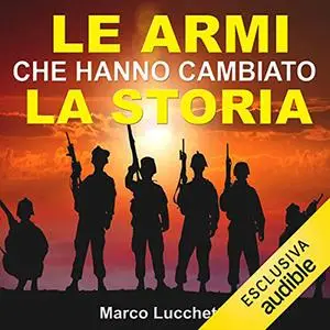 «Le armi che hanno cambiato la storia» by Marco Lucchetti