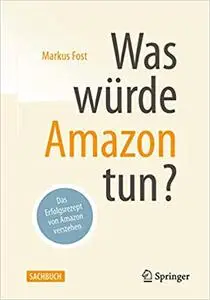 Was würde Amazon tun?: Und was Unternehmen von Amazon lernen können