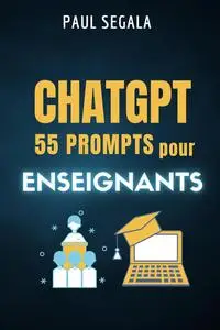 ChatGPT 55 prompts Pour les enseignants - Paul Ségala