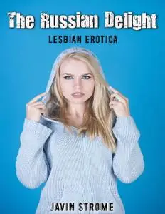 «The Russian Delight: Lesbian Erotica» by Javin Strome
