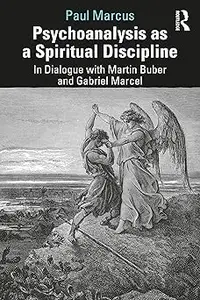 Psychoanalysis as a Spiritual Discipline: In Dialogue with Martin Buber and Gabriel Marcel