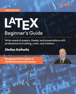 LaTeX Beginner's Guide: Write research papers, theses, and presentations with professional formatting, math, 3rd Edition
