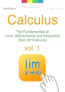 Calculus - Fundamentals of Limits, Differentiation, and Integration (feat. AP Calculus) Vol.1