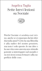Angelica Taglia - Sette brevi lezioni su Socrate