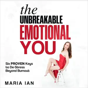 The Unbreakable Emotional You: Six Proven Keys to De-Stress Beyond Burnout [Audiobook]