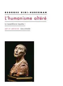 L'Humanisme altéré (Tome 1) - La ressemblance inquiète - Georges Didi-Huberman