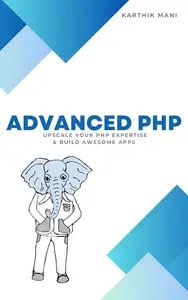 Advanced Concepts in PHP: UPSCALE YOUR PROGRAMMING EXPERTISE & BUILD AWESOME APPS