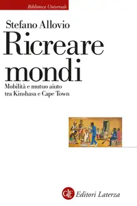 Stefano Allovio - Ricreare mondi. Mobilità e mutuo aiuto tra Kinshasa e Cape Town