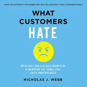 What Customers Hate: Drive Fast and Scalable Growth by Eliminating the Things That Drive Away Business